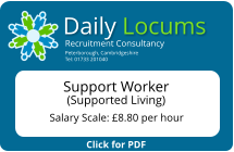 Click for PDF Daily Locums Recruitment Consultancy Peterborough, Cambridgeshire Tel: 01733 201040 Support Worker  (Supported Living)   Salary Scale: £8.80 per hour