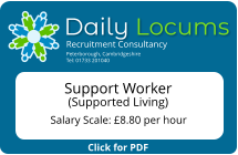 Click for PDF Daily Locums Recruitment Consultancy Peterborough, Cambridgeshire Tel: 01733 201040 Support Worker  (Supported Living)   Salary Scale: £8.80 per hour